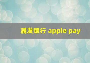 浦发银行 apple pay